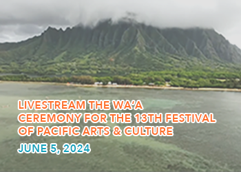 You are currently viewing Waʻa Ceremony for the 13th Festival of Pacific Arts & Culture