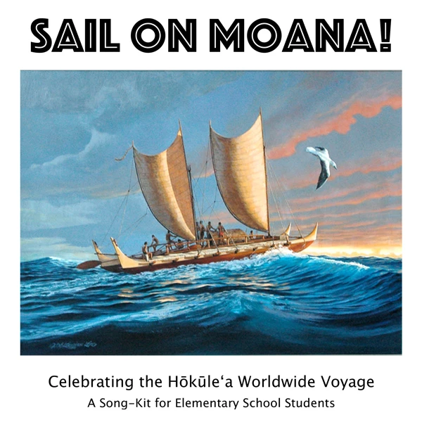 Sail on Moana! Hōkūleʻa sailing ship, a song-kit for elementary students.